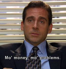 Michael Scott: Mo' money, mo' problems